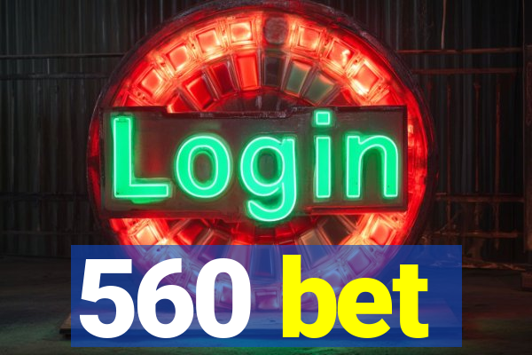 560 bet